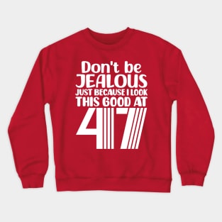 Don't Be Jealous Just Because I look This Good At 47 Crewneck Sweatshirt